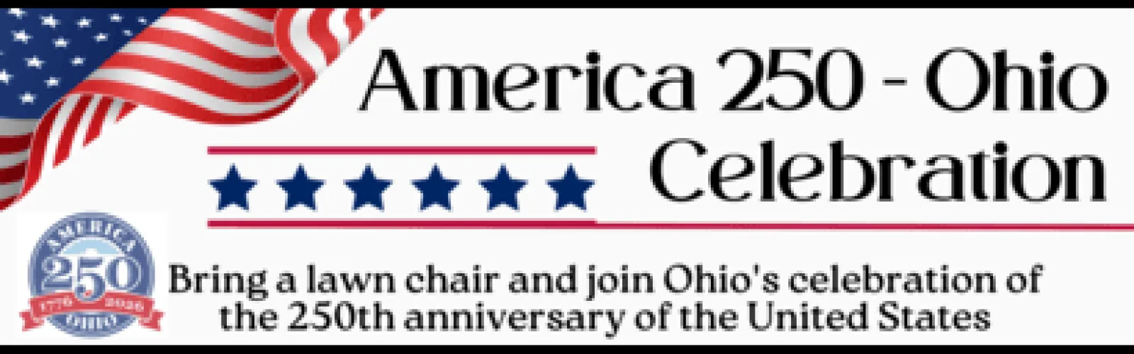 American Flag waving in the corner. America 250-Ohio Celebration. Bring a lawn chair and join Ohio's celebration of the 250th anniversary of the United States.