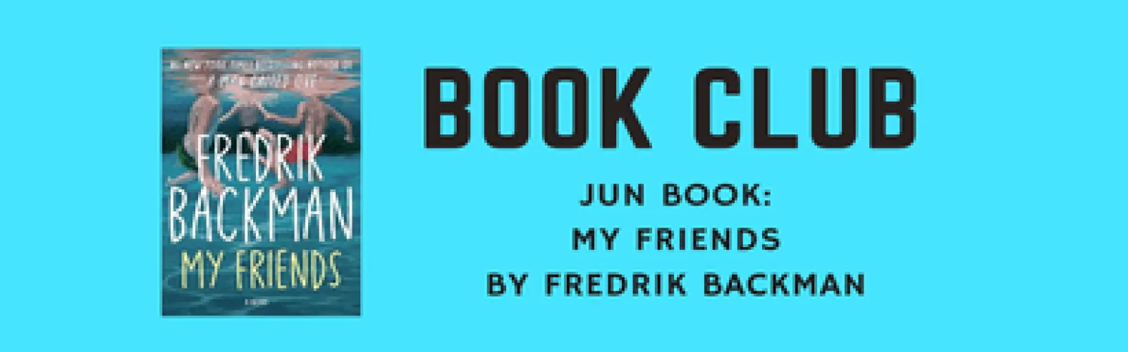 Picture shows the cover of the novel My friends by Fredrik Backman and announces the book as the June Book club pick for the library book club.